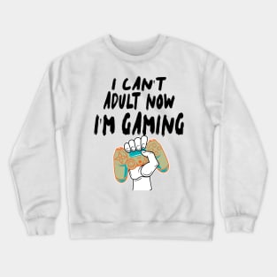 I Can'T Adult Now I'm Gaming Crewneck Sweatshirt